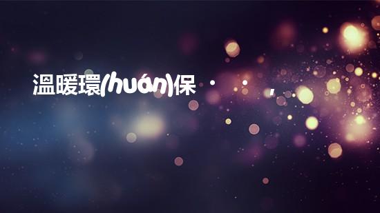 溫暖環(huán)保，愛在行動(dòng)